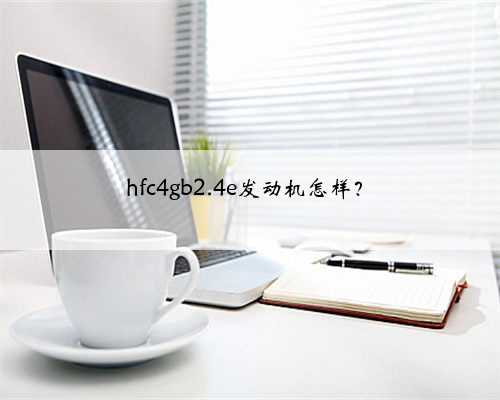 hfc4gb2.4e发动机怎样？