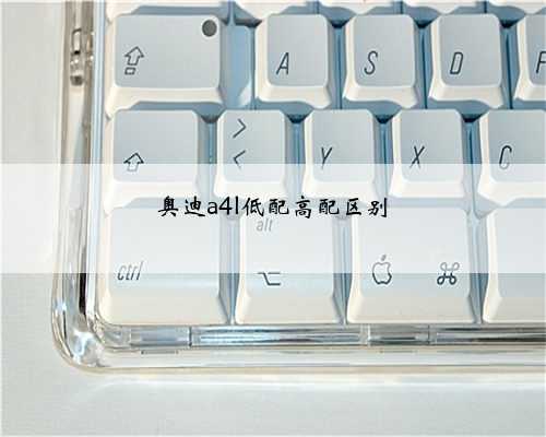 奥迪a4l低配高配区别