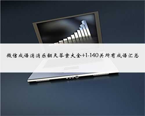 微信成语消消乐翻天答案大全 1-140关所有成语汇总
