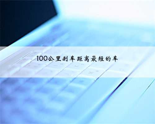 100公里刹车距离最短的车