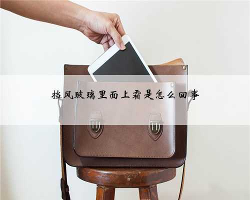 挡风玻璃里面上霜是怎么回事