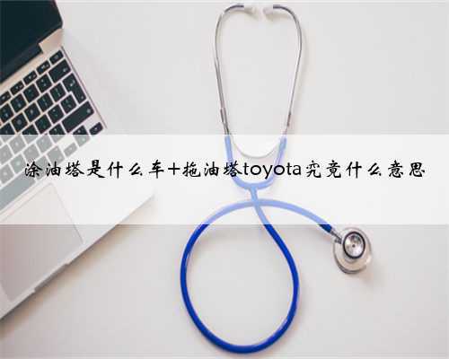 涂油塔是什么车 拖油塔toyota究竟什么意思