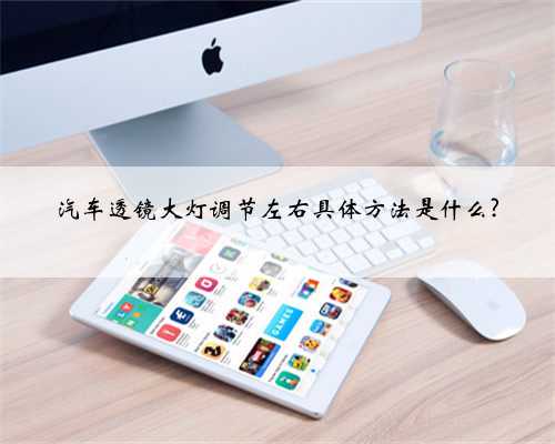 汽车透镜大灯调节左右具体方法是什么?