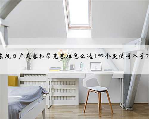 东风日产逍客和昂克赛拉怎么选 哪个更值得入手？