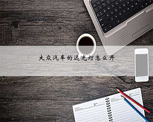 大众汽车的远光灯怎么开