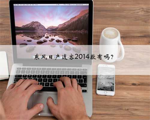 东风日产逍客2014款有吗？