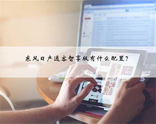 东风日产逍客智享版有什么配置？