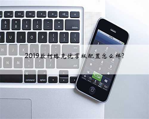 2019款柯珞克优享版配置怎么样?