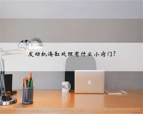 发动机淹缸处理有什么小窍门?