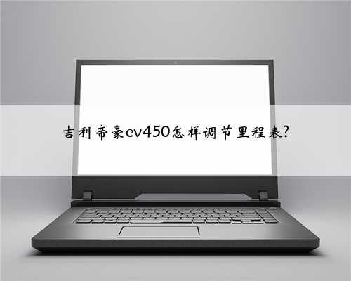 吉利帝豪ev450怎样调节里程表?