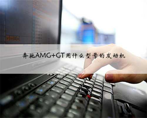 奔驰AMG GT用什么型号的发动机