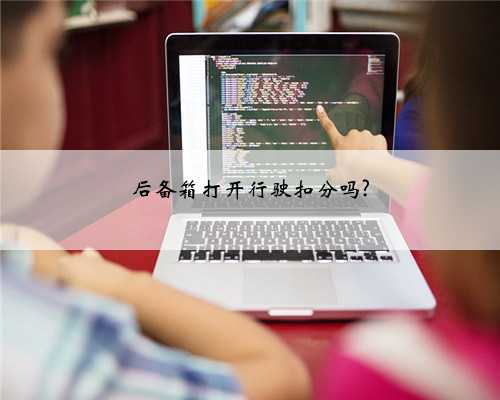 后备箱打开行驶扣分吗?