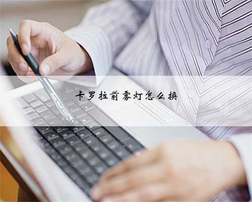卡罗拉前雾灯怎么换