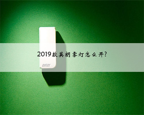 2019款英朗雾灯怎么开?