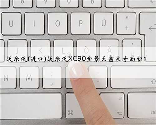 沃尔沃(进口)沃尔沃XC90全景天窗尺寸面积?