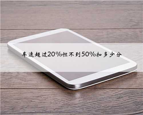 车速超过20%但不到50%扣多少分