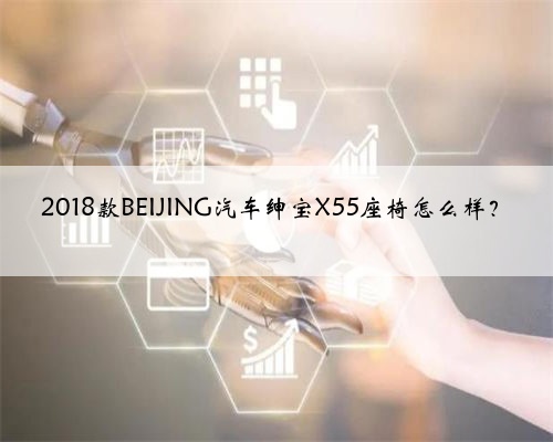 2018款BEIJING汽车绅宝X55座椅怎么样？