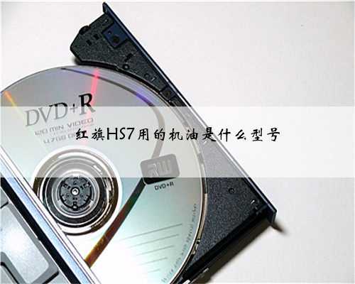 红旗HS7用的机油是什么型号