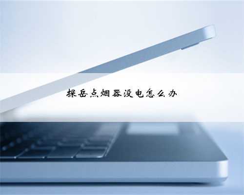 探岳点烟器没电怎么办