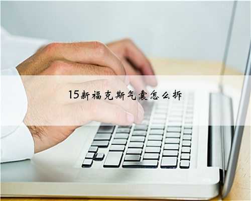 15新福克斯气囊怎么拆