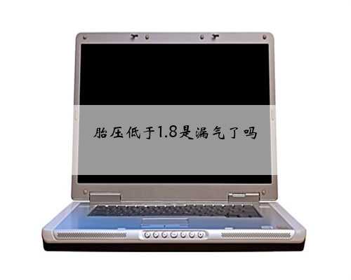 胎压低于1.8是漏气了吗