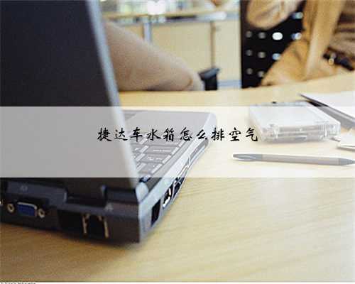 捷达车水箱怎么排空气