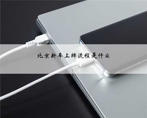北京新车上牌流程是什么