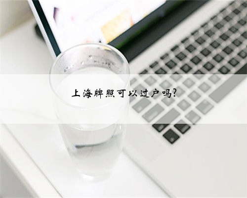 上海牌照可以过户吗?