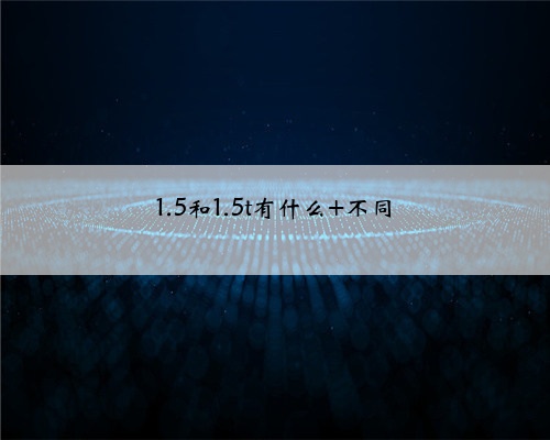 1.5和1.5t有什么 不同