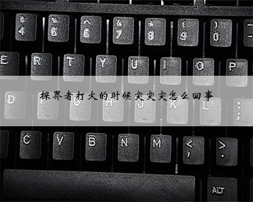 探界者打火的时候突突突怎么回事