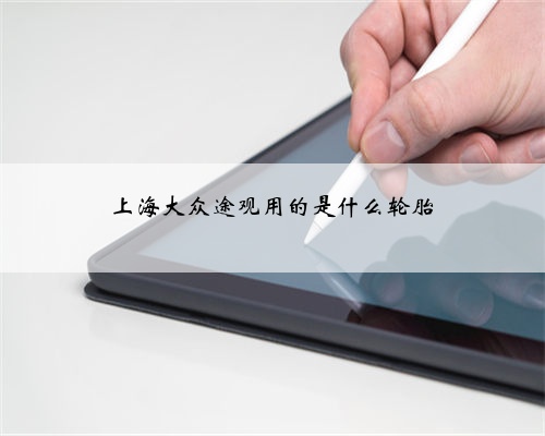 上海大众途观用的是什么轮胎