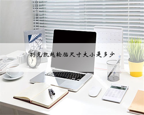 别克凯越轮胎尺寸大小是多少