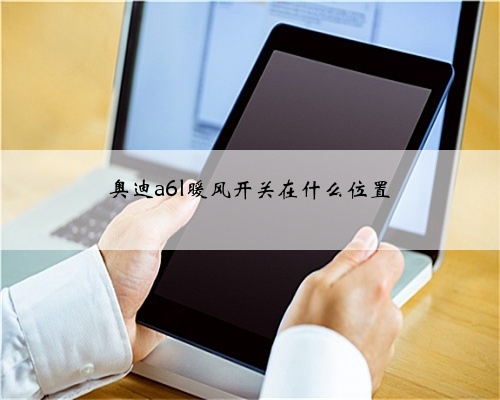 奥迪a6l暖风开关在什么位置
