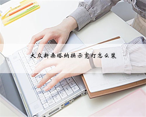 大众新桑塔纳换示宽灯怎么装