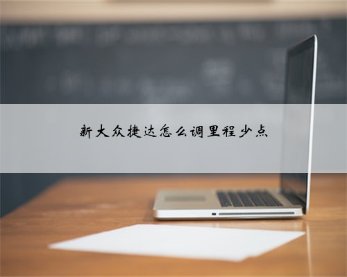新大众捷达怎么调里程少点