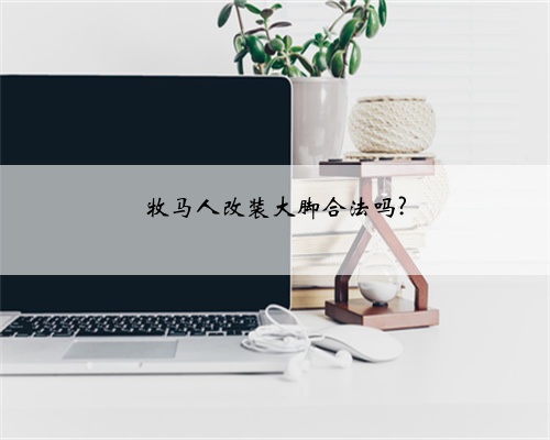 牧马人改装大脚合法吗?