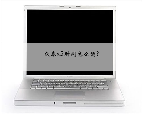众泰x5时间怎么调?