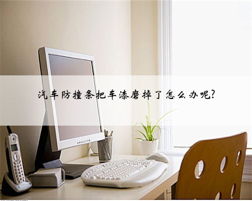 汽车防撞条把车漆磨掉了怎么办呢?