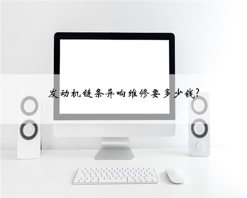 发动机链条异响维修要多少钱?