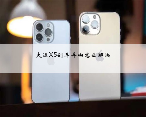 大迈X5刹车异响怎么解决