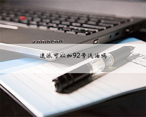 速派可以加92号汽油吗