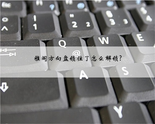 雅阁方向盘锁住了怎么解锁?