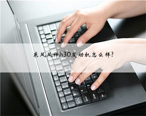 东风风神h30发动机怎么样?