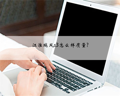 江淮瑞风s3怎么样质量?