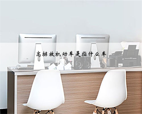 高排放机动车是指什么车