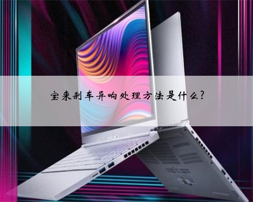 宝来刹车异响处理方法是什么?