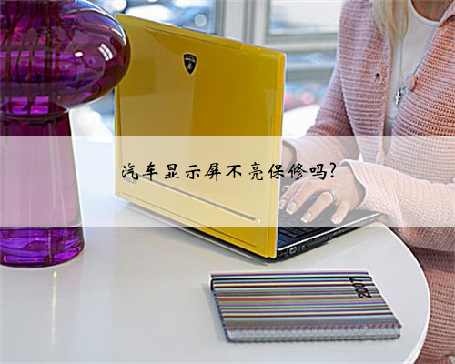 汽车显示屏不亮保修吗?