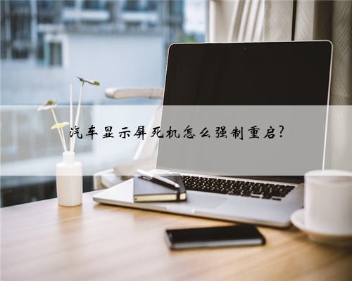 汽车显示屏死机怎么强制重启?