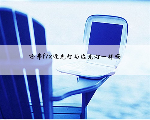 哈弗f7x近光灯与远光灯一样吗