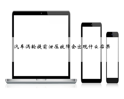 汽车涡轮提前泄压故障会出现什么后果
